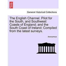 The English Channel. Pilot for the South and Southwest Coasts of Engla