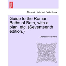 Guide to the Roman Baths of Bath with a Plan Etc. Seventeenth Edition.