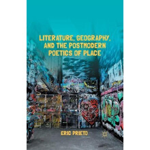 Literature Geography and the Postmodern Poetics of Place by E. Prieto