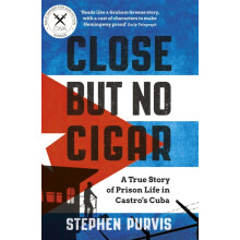 Close But No Cigar: A True Story of Prison Life in Castro's Cuba