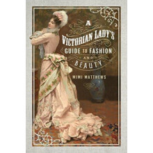 A Victorian Ladys Guide to Fashion and Beauty by Mimi Matthews Paperba