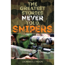 The Greatest Stories Never Told Snipers by Laurence J. Yadon Paperback
