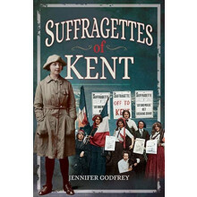 Suffragettes of Kent by Jennifer Godfrey Paperback Book
