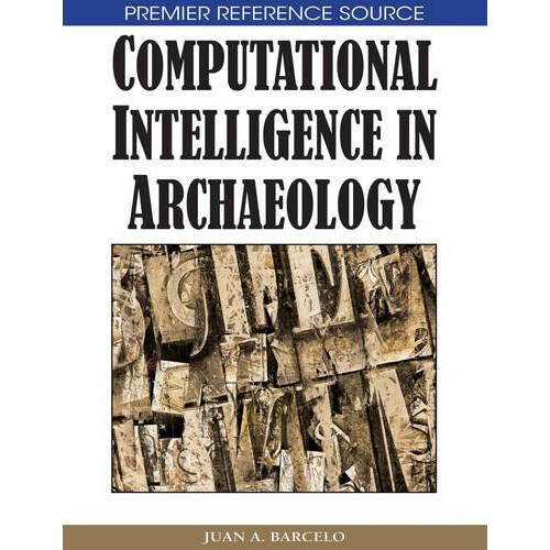 Computational Intelligence in Archaeology by Juan A. Barcelo Hardcover