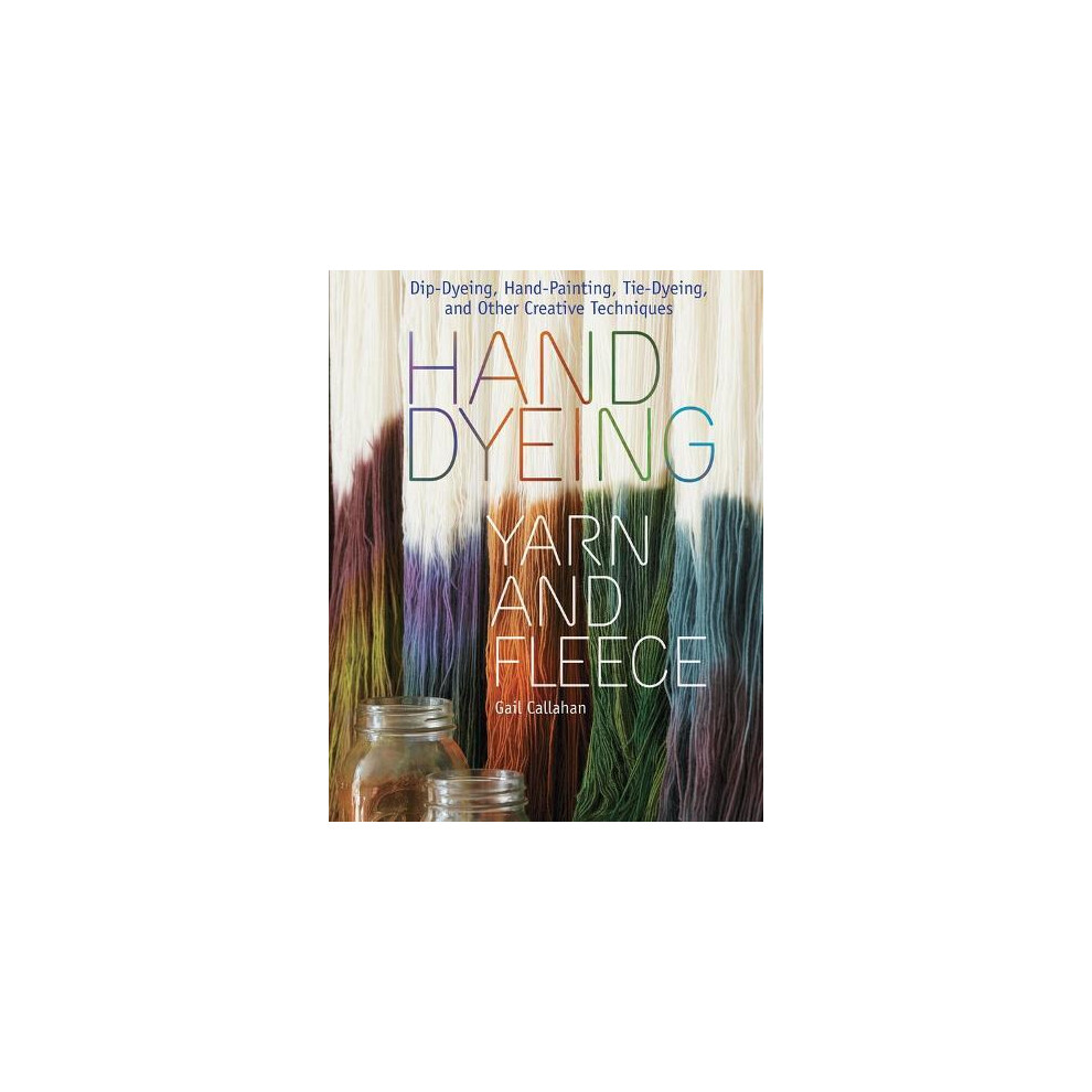 Hand Dyeing Yarn and Fleece: Dip-Dyeing by Gail Callahan (HB 2010) - Image 9