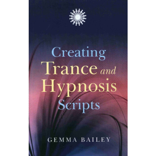 Creating Trance and Hypnosis Scripts by Gemma Bailey Paperback Book