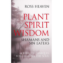 Plant Spirit Wisdom Sin Eaters and Shamans The Power of Nature in Celt