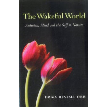 Wakeful World The Animism Mind and the Self in Nature by Emma Restall