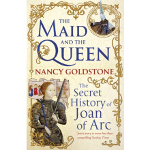 The Maid and the Queen: The Secret History of Joan of Arc