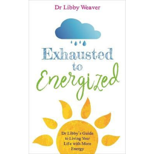 Exhausted to Energized by Dr. Libby Weaver Paperback Book