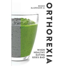 Orthorexia When Healthy Eating Goes Bad by Renee McGregor RD SENr Pape