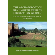 The Archaeology of Kenilworth Castles Elizabethan Garden by Claire Fin