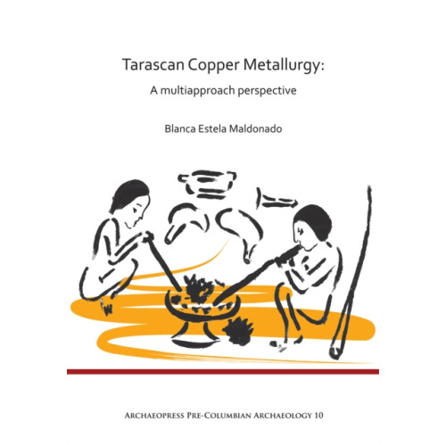 Tarascan Copper Metallurgy A Multiapproach Perspective by Blanca Estel