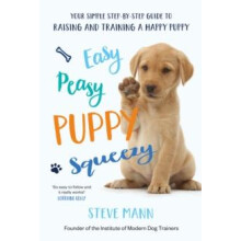 Easy Peasy Puppy Squeezy: Your simple step-by-step guide to raising and training a happy puppy or dog