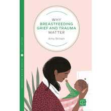 Why Breastfeeding Grief and Trauma Matter by Amy Brown Paperback Book