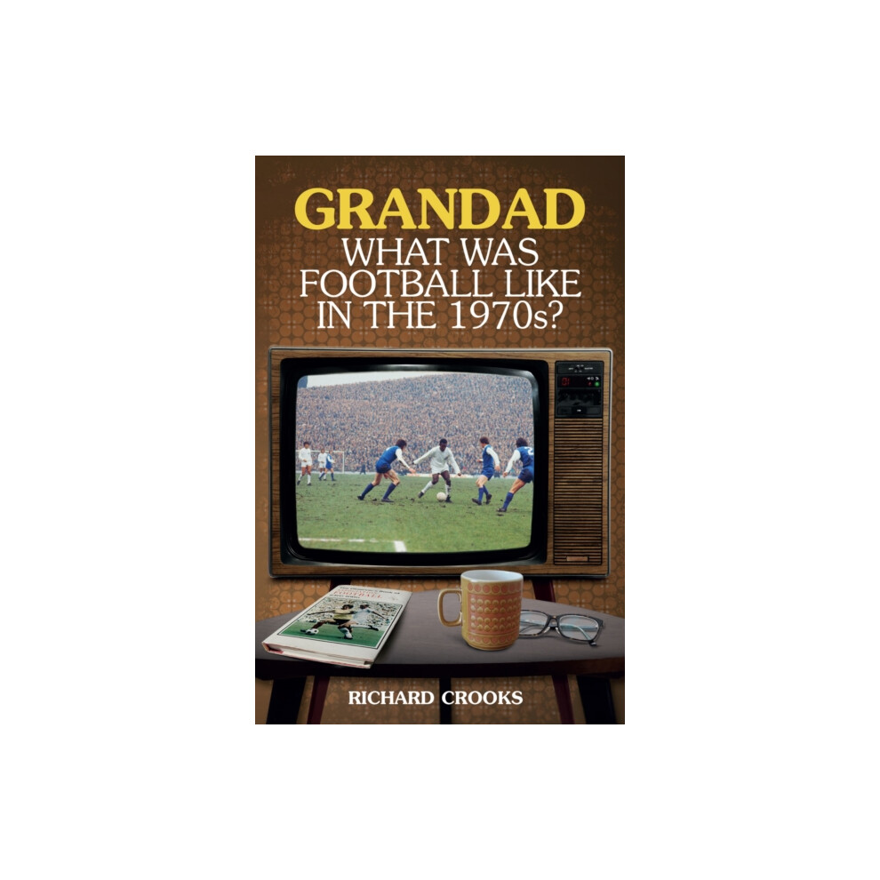 Riachristiecollections Grandad What Was Football Like In The 1970S By Richard Crooks Paperbac