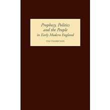 Prophecy Politics and the People in Early Modern England by Tim Thornt
