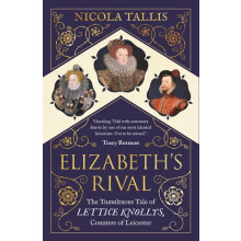 Elizabeth's Rival: The Tumultuous Tale of Lettice Knollys, Countess of Leicester