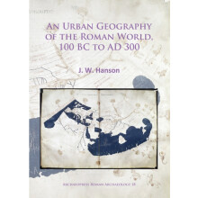 An Urban Geography of the Roman World 100 BC to AD 300 by J. W. Hanson