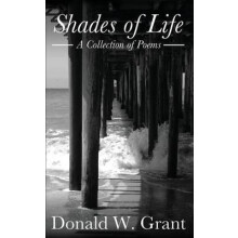 Shades of Life A Collection of Poems by Donald W Grant Paperback Book
