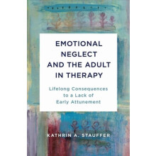 Emotional Neglect and the Adult in Therapy by Kathrin A. Stauffer Hard