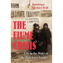 The Fiume Crisis by Dominique Kirchner Reill Hardcover Book