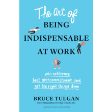 The Art of Being Indispensable at Work by Bruce Tulgan Hardcover Book