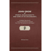 John Grow of Ipswich Massachusetts and Some of His Descendants by Mich