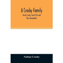 A Crosby family. Josiah Crosby Sarah Fitch and their descendants by Na