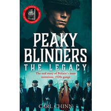 Peaky Blinders: The Legacy - The real story of Britain's most notorious 1920s gangs: The follow-up to the Sunday Times Bestseller