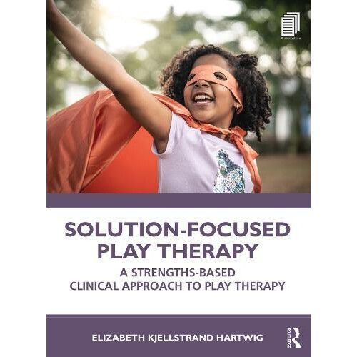 SolutionFocused Play Therapy by Hartwig Elizabeth Kjellstrand Texas St