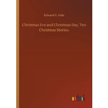 Christmas Eve and Christmas Day Ten Christmas Stories. by Edward E Hal