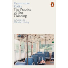 The Practice of Not Thinking by Ryunosuke Koike Paperback Book