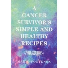 A Cancer Survivors Simple and Healthy Recipes by Mario Fontenla Hardco
