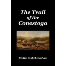 The Trail of the Conestoga by Bertha Mabel Dunham Paperback Book