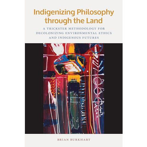 Indigenizing Philosophy through the Land by Brian Burkhart Paperback B