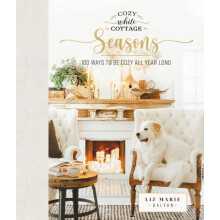 Cozy White Cottage Seasons by Liz Marie Galvan Hardcover Book