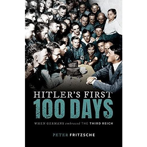 Hitlers First Hundred Days by Fritzsche Peter W. D. amp Sarah E. Trowb