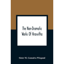The NonDramatic Works Of Hrosvitha by Sister M Gonsalva Wiegand Paperb