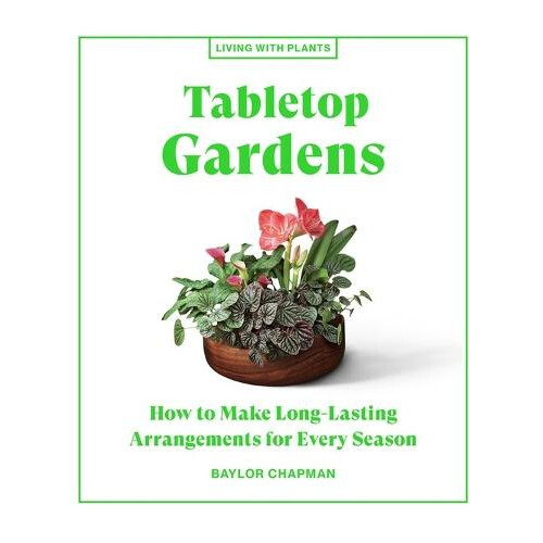 Tabletop Gardens by Baylor Chapman Hardcover Book