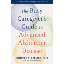 The Busy Caregivers Guide to Advanced Alzheimer Disease by Jennifer R.