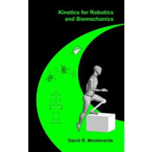 Kinetics for Robotics and Biomechanics by David Monteverde Hardcover B
