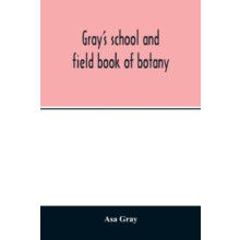 Grays school and field book of botany. Consisting of quotLessons in bo