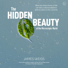 The Hidden Beauty of the Microscopic World by James Weiss Hardcover Bo