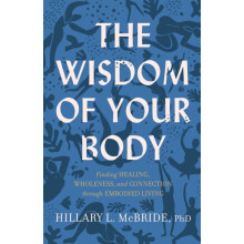 The Wisdom of Your Body Finding Healing Wholeness and Connection throu