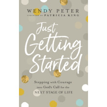 Just Getting Started Stepping with Courage into Gods Call for the Next