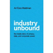 Industry Unbound by Waldman Ari Ezra Northeastern University Boston Ha