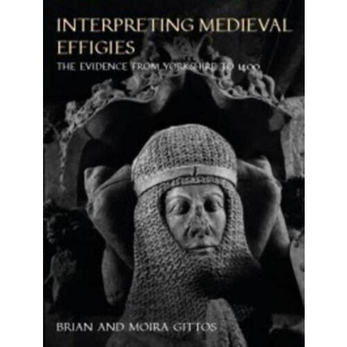Interpreting Medieval Effigies by Moira Gittos Paperback Book