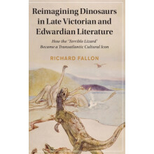 Reimagining Dinosaurs in Late Victorian and Edwardian Literature by Ri