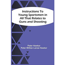 Instructions To Young Sportsmen In All That Relates To Guns And Shooti
